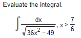 Evaluate the integral.
dx
7
=, x
.2
36x - 49
