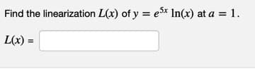Find the linearization L(x) of y = e3x lIn(x) at a = 1.
L(x) =
