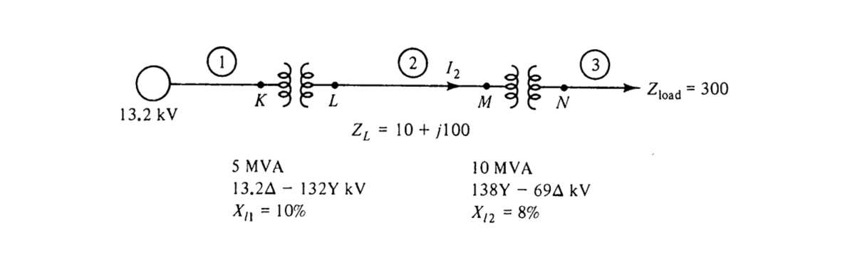 12
3
Złoad
= 300
M
N
13.2 kV
10 + j100
%3D
5 MVA
10 MVA
13.2A - 132Y kV
138Y - 69A kV
X1 = 10%
X12 = 8%
%3D
