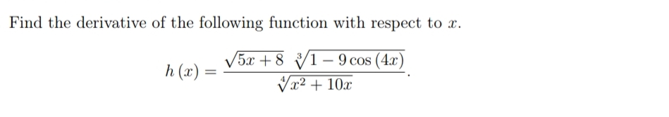 Find the derivative of the following function with respect to x.
V5x + 8 V1- 9 cos (4x)
h (x) =
Vx2 + 10x
