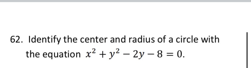 62. Identify the center and radius of a circle with
the equation x² + y² – 2y – 8 = 0.
