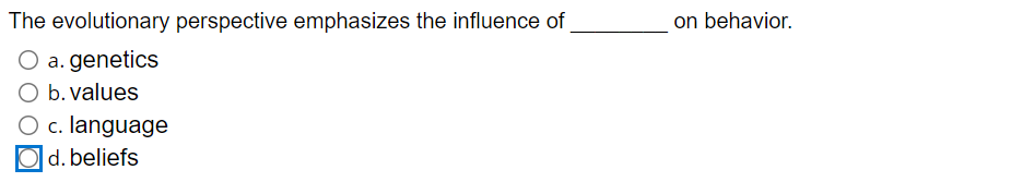 The evolutionary perspective emphasizes the influence of
O a. genetics
O b. values
O c.language
d. beliefs
on behavior.