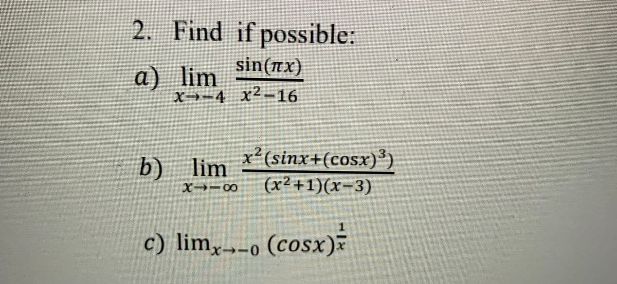 2. Find if possible:
sin(nx)
a) lim
x-4 x2-16
x² (sinx+(cosx)')
(x²+1)(x-3)
3.
b) lim
c) limx→-o (cosx)
