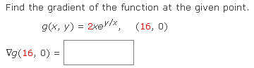 Find the gradient of the function at the given point.
g(x, y) = 2xex/x, (16, 0)
Vg(16, 0) =