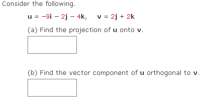 Consider the following.
u = −9i - 2j - 4k, v = 2j + 2k
(a) Find the projection of u onto v.
(b) Find the vector component of u orthogonal to v.