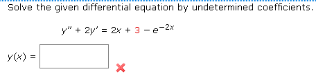 Solve the given differential equation by undetermined coefficients.
y" + 2y = 2x + 3 - e-2x
y(x) =
X