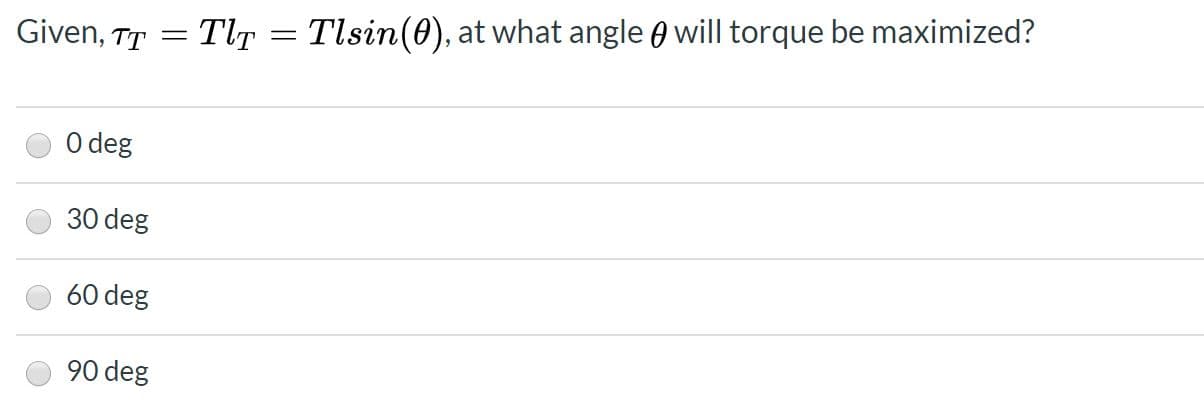 Given, TT = TlT = Tlsin(0), at what angle ) will torque be maximized?
O deg
30 deg
60 deg
90 deg
