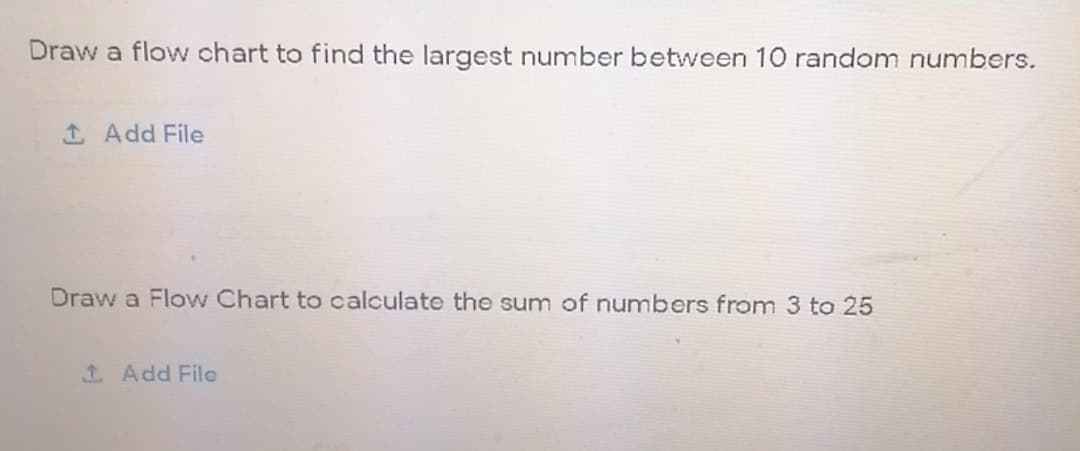 Draw a flow chart to find the largest number between 10 random numbers.
1 Add File
Draw a Flow Chart to calculate the sum of numbers from 3 to 25
Add File
