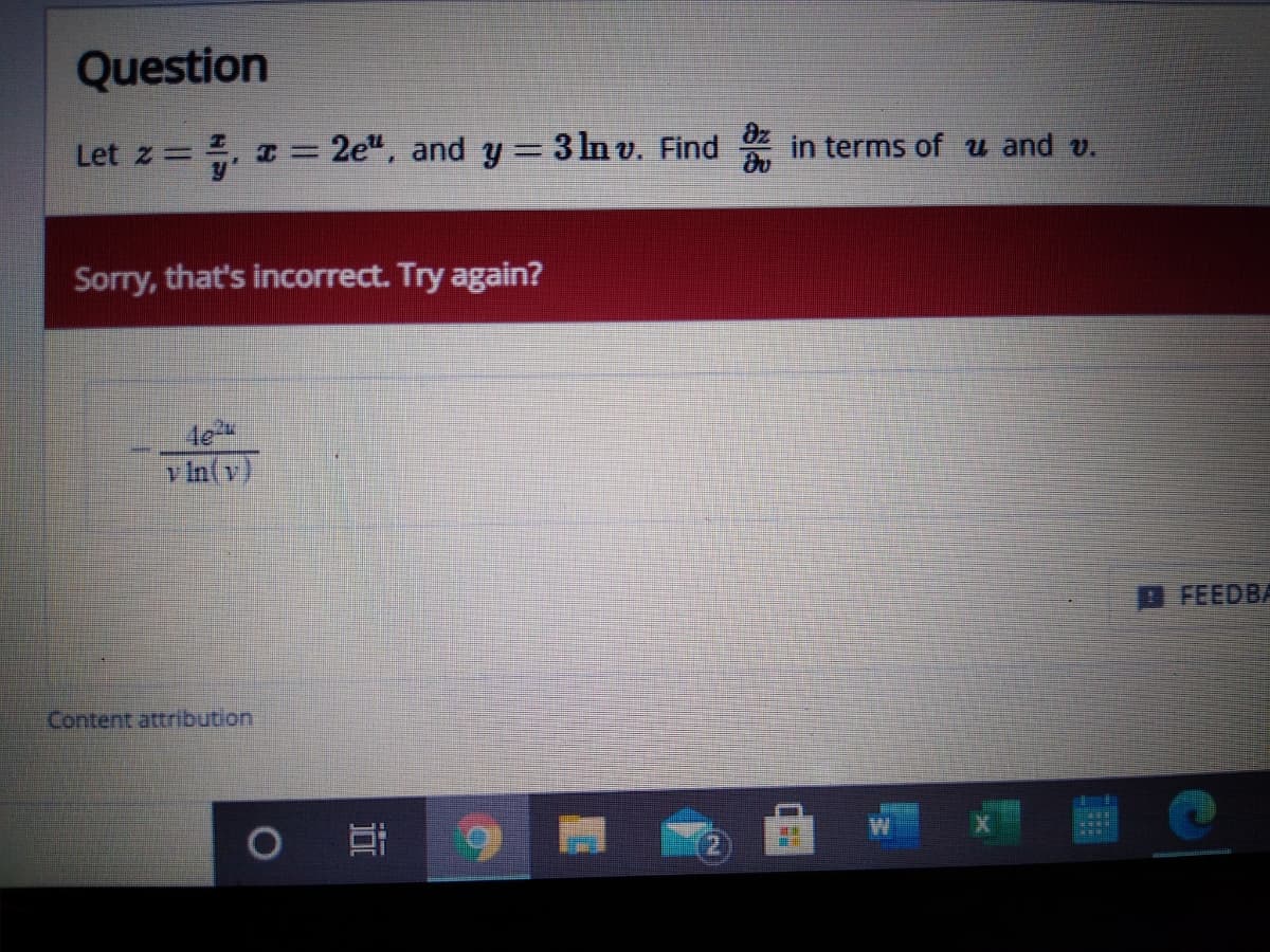 Question
Let z=
T = 2e", and y= 3 ln v. Find
in terms of and v.
Sorry, that's incorrect. Try again?
de
v In( v)
FEEDBA
Content attribution
