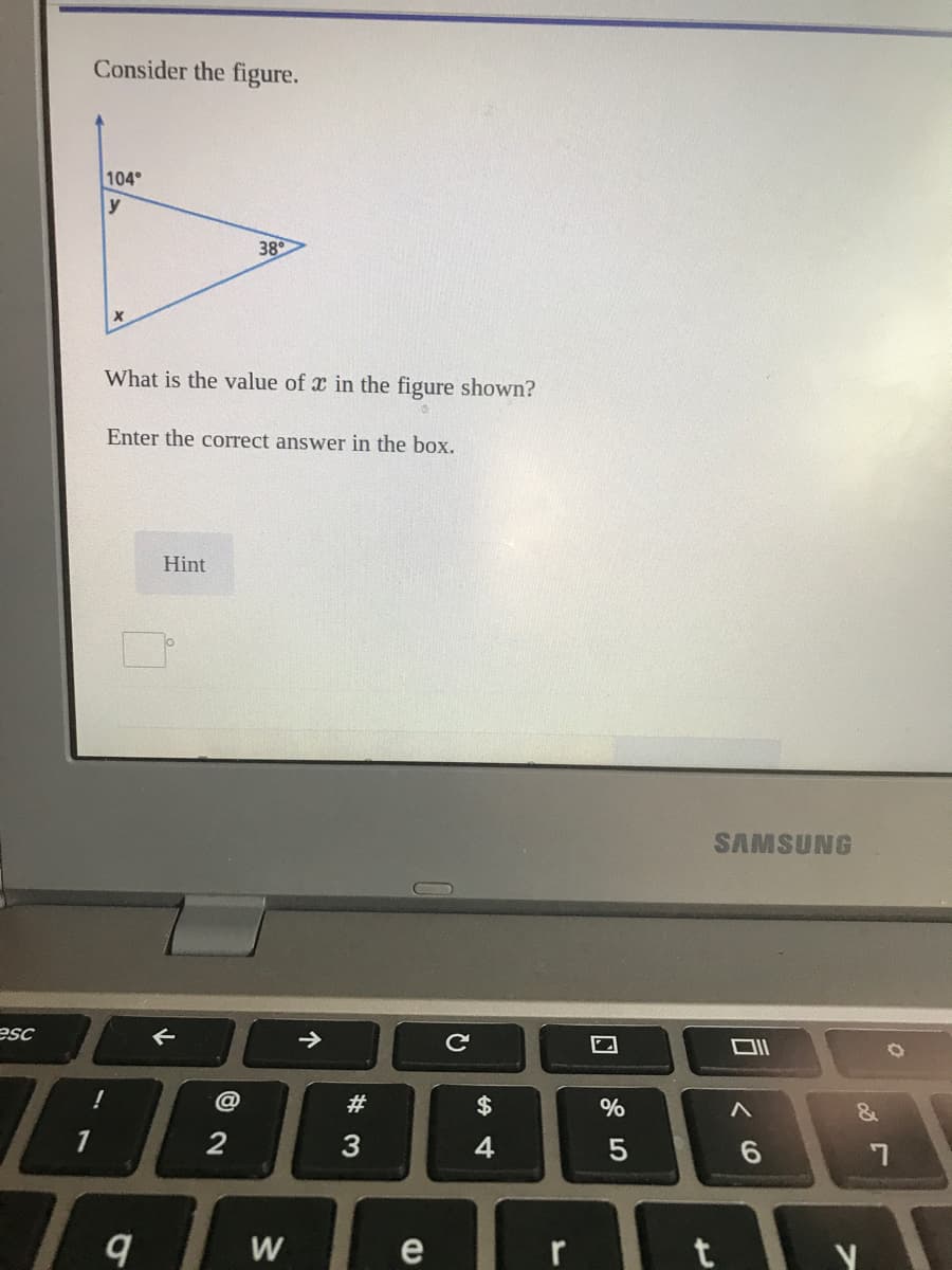 Consider the figure.
104
38
What is the value of x in the figure shown?
Enter the correct answer in the box.
Hint
SAMSUNG
esc
@
$
%
1
2
W
e
个
