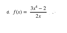 d. f(x) =
3x4.
3x²-2
2x