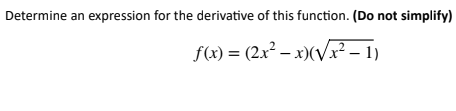 Determine an expression for the derivative of this function. (Do not simplify)
f(x) = (2x² - x)(√√x² - 1)