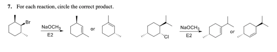 7. For each reaction, circle the correct product.
de
Br
NaOCH3
or
NaOCH3
or
E2
"CI
E2
