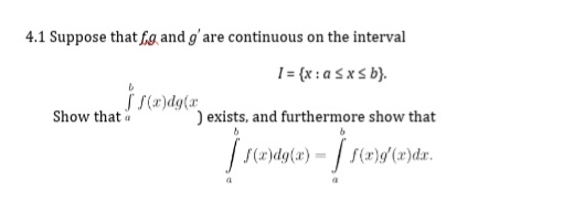 4.1 Suppose that fg and g'are continuous on the interval
1= {x : a S x s b).
Show that
) exists, and furthermore show that
