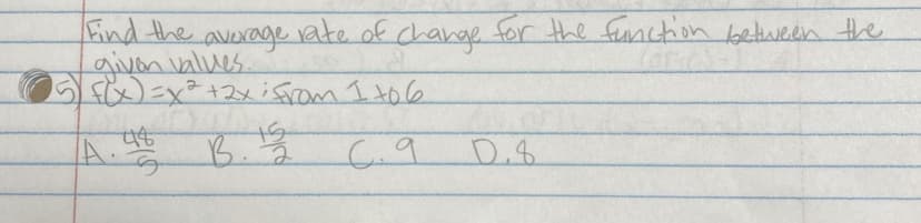 Find the average rate of change for the function between the
given values.
S
(5) f(x) = x² + 2x : from 1 to 6.
٢٠٩٠
A. B. 꽃
2
D.8