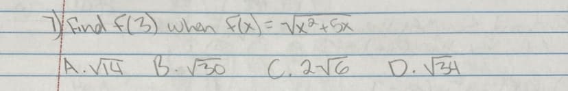 7 Find f(3) when F(x)=√x²+5x
/A. VT4 B. √30
C.2√6
D. √34