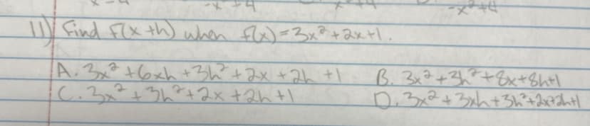 11) Find F(x th) when f(x) = 3x²+2x+1.
A. 3x² +6xh +3h² + 2x +2h +1
C. 3x² + 3h²+2x+2h+1
B. 3x² +3h +8x+8h+l
D.3x2+3xh+3h²+2x72h+|