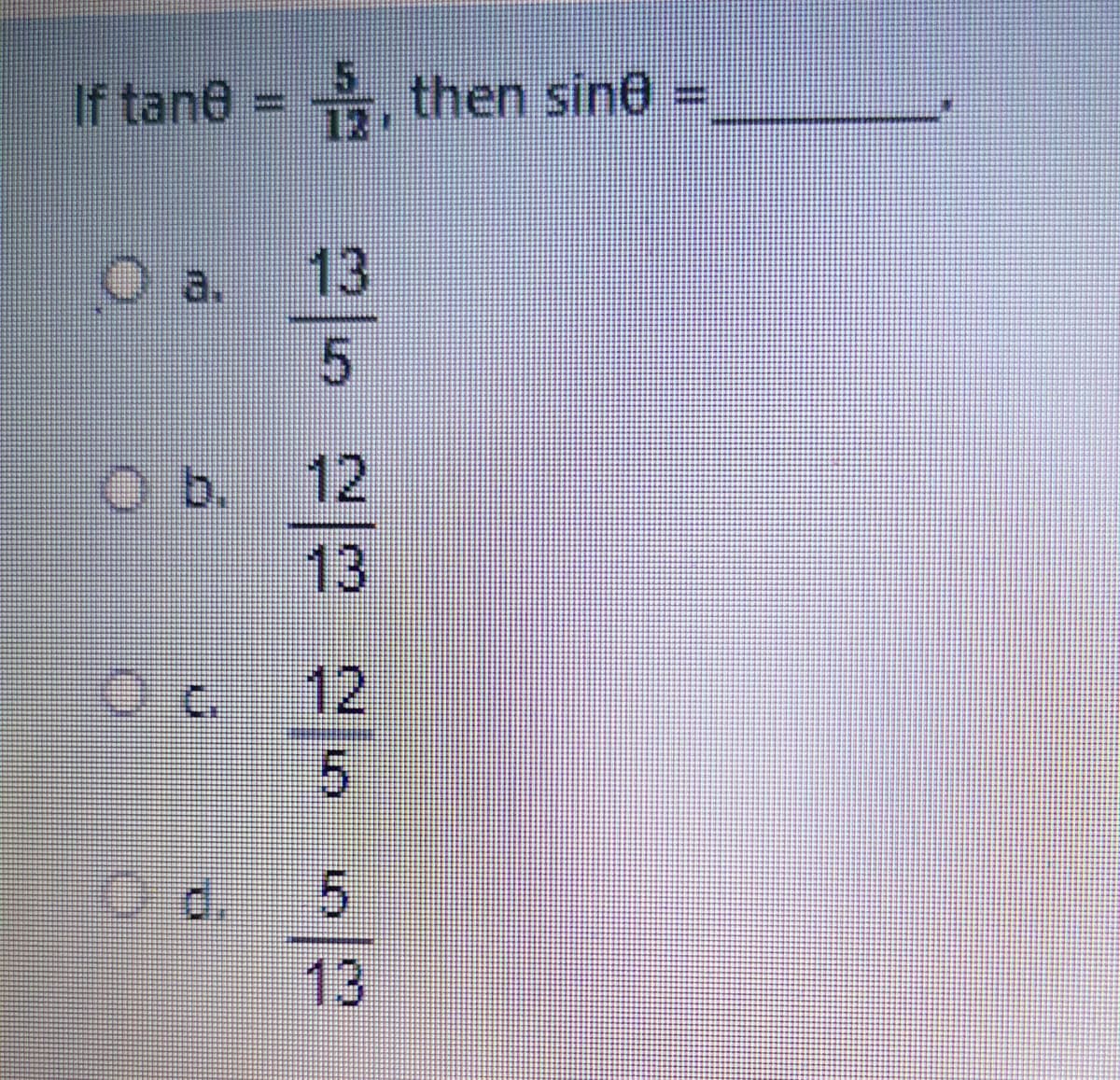 If tane = ,
then sine
Oa.
13
O b. 12
13
12
5.
5.
13
d.
