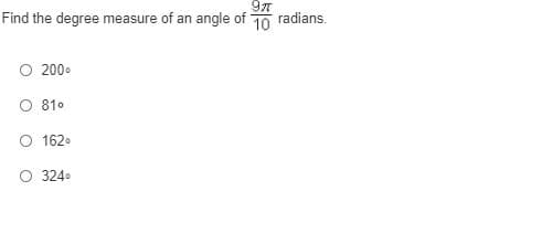 Find the degree measure of an angle of 10 radians.
O 200.
O 810
O 162.
O 324.
