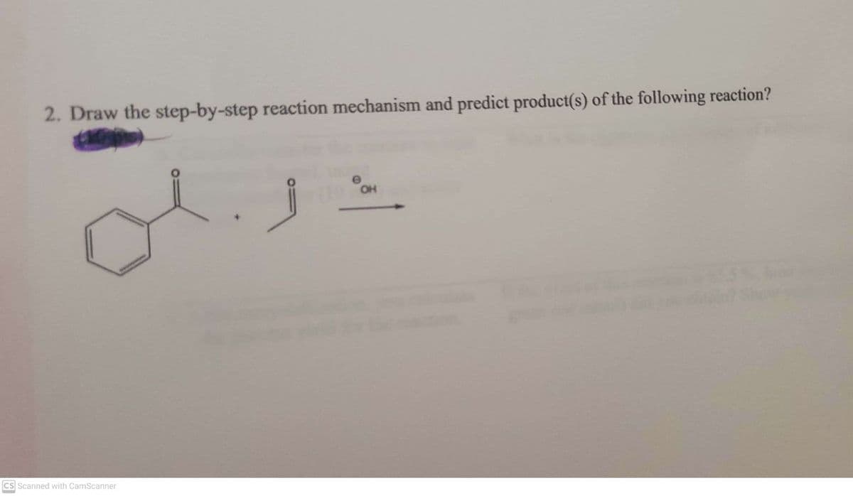 2. Draw the step-by-step reaction mechanism and predict product(s) of the following reaction?
OH
cs Scanned with CamScanner
