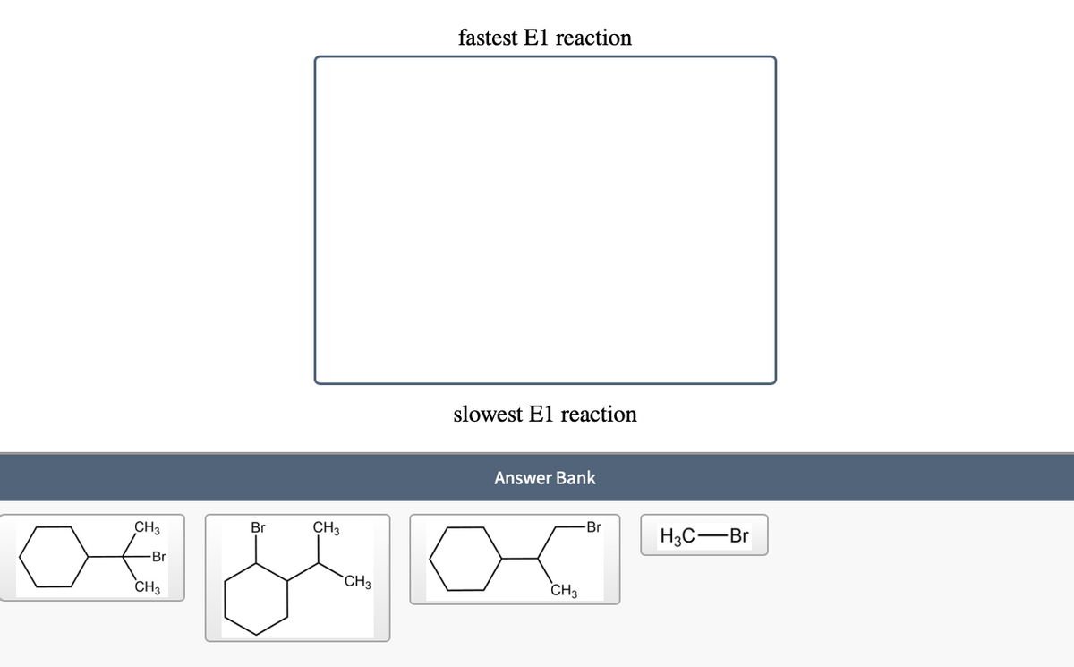 fastest El reaction
slowest El reaction
Answer Bank
CH3
Br
CH3
Br
Нас — Вг
-Br
CH3
CH3
CH3
