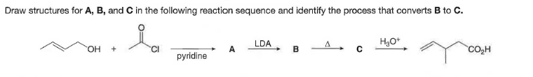 Draw structures for A, B, and C in the following reaction sequence and identify the process that converts B to C.
LDA
A
H3O*
HO.
A
B
CO,H
pyridine
