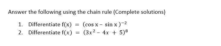 Answer the following using the chain rule (Complete solutions)
1. Differentiate f(x)
2. Differentiate f(x)
(cos x - sin x )-2
(3x² - 4x + 5)8
