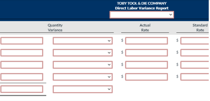 TOBY TOOL & DIE COMPANY
Direct Labor Variance Report
Quantity
Actual
Standard
Variance
Rate
Rate
%24
%24
%24
%24
%24
>
>
>
