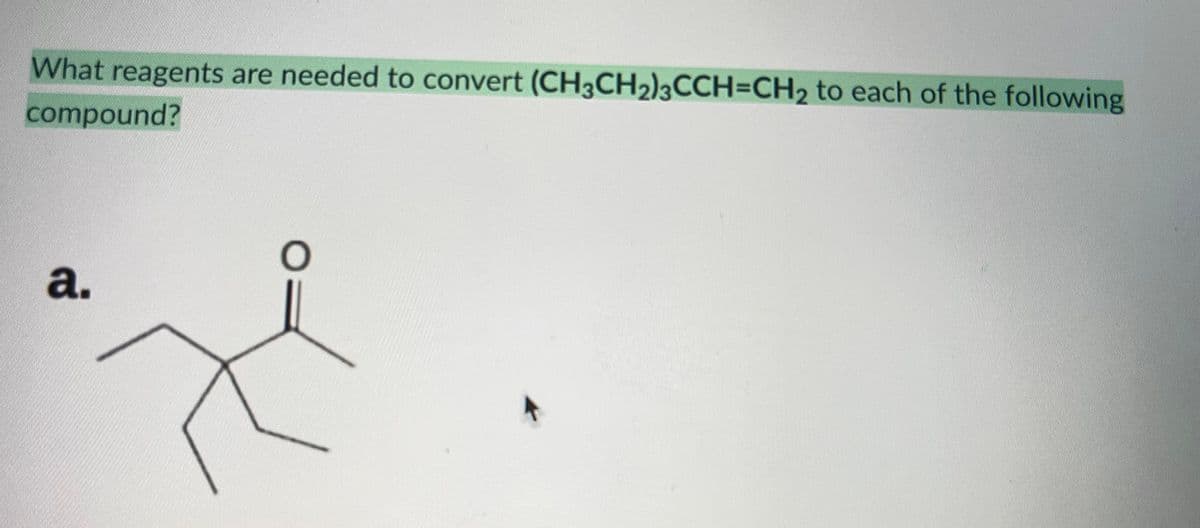 What reagents are needed to convert (CH3CH2)3CCH=CH2 to each of the following
compound?
a.
