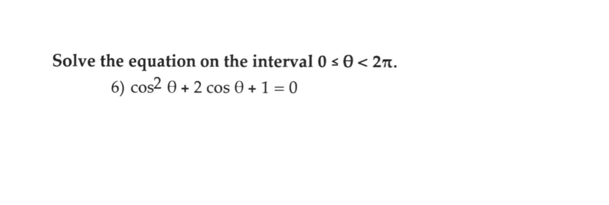 Solve the equation
on the interval 0 < 0 < 2n.
6) cos2 0 + 2 cos 0 + 1 = 0
