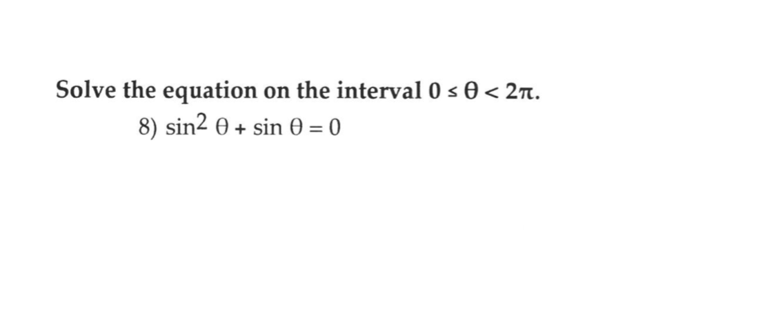 Solve the equation
on the interval 0 s 0 < 2ñ.
8) sin2 0 + sin 0 = 0
