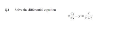 Q2
Solve the differential equation
dy
dx
x +1
