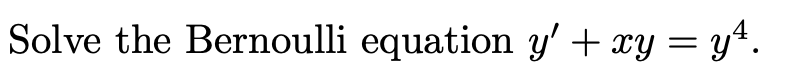 Solve the Bernoulli equation y' + xy = y*.
