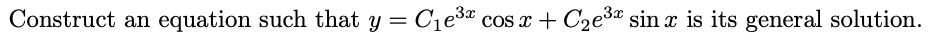 Construct an equation such that y = C1e³x
cos x + C2e3* sin x is its general solution.
