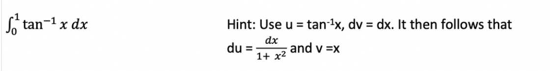 S tan-1 x dx
Hint: Use u = tan-1x, dv = dx. It then follows that
%3D
du
dx
and v =x
%3D
1+ x2
