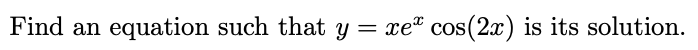 Find an equation such that y
xet cos(2x) is its solution.
