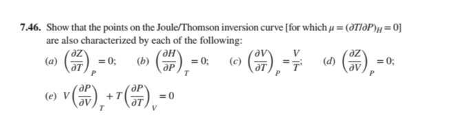 7.46. Show that the points on the Joule/Thomson inversion curve [for which μ = (@T/P)H=0]
are also characterized by each of the following:
az
(a)
(c)
(e)
P
= 0;
(b) (P) = 0;
T
v (ZV)¸+¹ (7) ₁-
T
V
=0
(on).
V
(d)
az
(17) ₂
P
= 0;