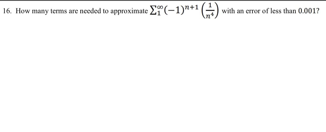 16. How many terms are needed to approximate 2(-1)*+1 (÷)
with an error of less than 0.001?
