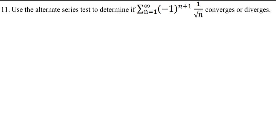 1
11. Use the alternate series test to determine if E=1(-1)"+1,
converges or diverges.
