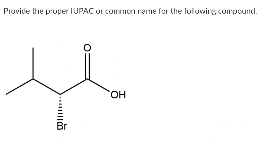 Provide the proper IUPAC or common name for the following compound.
Br
