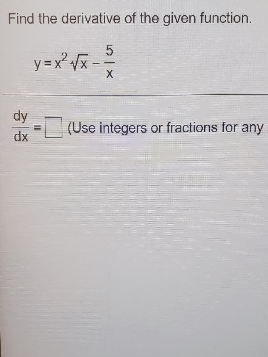 Find the derivative of the given function.
y =x² Vx -
dy
(Use integers or fractions for any
%3D
dx
