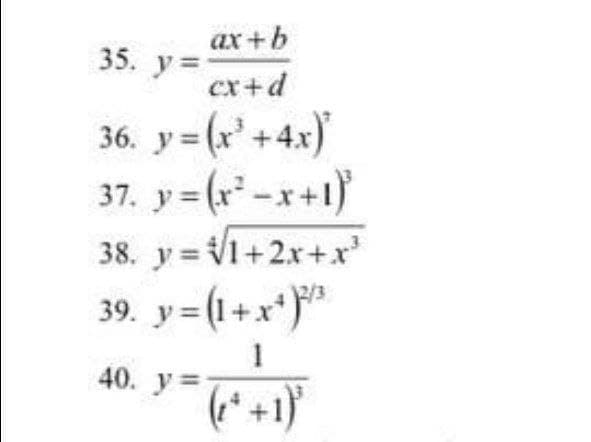 ax +b
35. у 3
ex+d
36. y= (r'+4x)
37. y = (r -x+1}
38. y = V1+2x+xr
39. y= (1+x*}
1
40. y =
