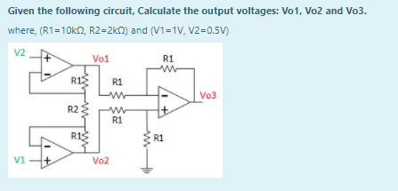 Given the following circuit, Calculate the output voltages: Vo1, Vo2 and Vo3.
where, (R1=10kn, R2=2kn) and (V1=1V, V2=0.5V)
V2
Vo1
R1
R1E
R1
Vo3
R23
R1
R1S
R1
V1
Vo2
