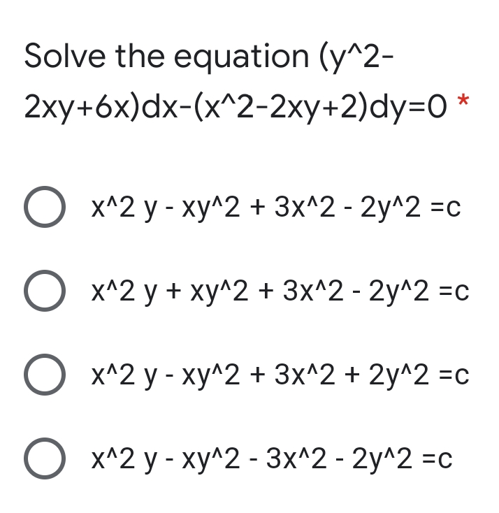 Solve the equation (y^2-
2xу+6x)dx-(x^2-2ху+2)dy-0 *
х^2 у - ху^2 + 3х^2- 2у^2 -с
х^2 у + ху^2 + 3x^2 - 2у^2 -с
х^2 у - ху^2 + 3х^2 + 2у^2 -с
х^2 у - ху^2 - 3x^2 - 2у^2 -с
