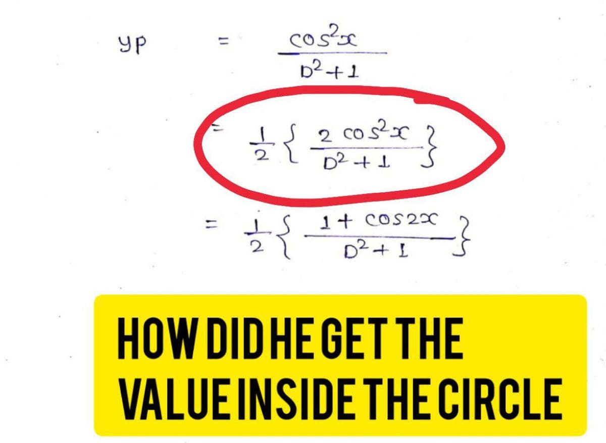 YP
||
cos250
D2+1
{}
T + ₂a
IS
21
2 cos2sc
1+ COS20
D2+1
{
HOW DID HE GET THE
VALUE INSIDE THE CIRCLE