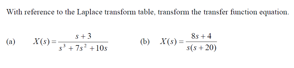With reference to the Laplace transform table, transform the transfer function equation.
s + 3
8s +4
(a)
X(s) =-
(b) X(s) =
s' + 7s? +10s
,2
s(s + 20)
