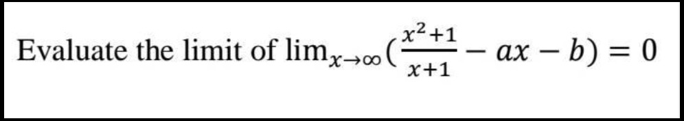 x²+1
Evaluate the limit of limx-→∞(
-- ax – b) = 0
x+1
