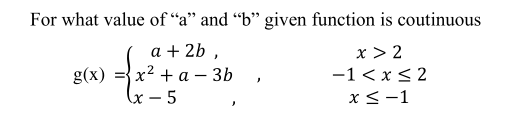 For what value of “a" and “b" given function is coutinuous
a + 2b ,
х2 +а-3b
х — 5
x > 2
-1 < x < 2
g(x)
x<-1
-
