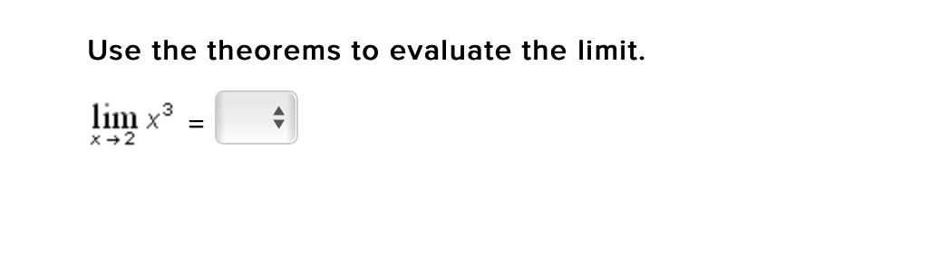 Use the theorems to evaluate the limit.
lim x³ =
x → 2