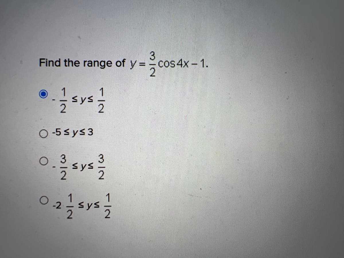 Find the range of y = /
• 1/sys 1/2
0-5≤ y ≤3
O 3
2
sys
3
2
3
-cos4x-1.
0-2 1/ sys 1/12
